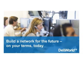 Build a network for the future –
on your terms, today
 