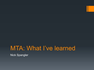 MTA: What I’ve learned
Nick Spangler
 
