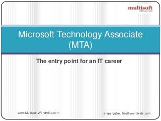 The entry point for an IT career
enquiry@multisoft-worldwide.comwww.Multisoft-Worldwide.com
Microsoft Technology Associate
(MTA)
 