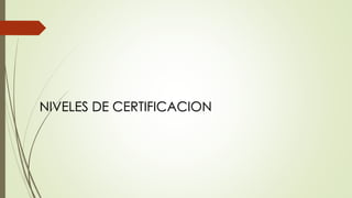 NIVELES DE CERTIFICACION
 