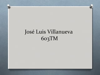 José Luis Villanueva
603TM
 