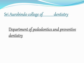 Sri Aurobindo college of dentistry
Department of pedodontics and preventive
dentistry
 