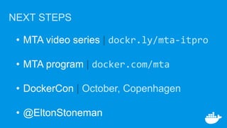 • MTA video series | dockr.ly/mta-itpro
• MTA program | docker.com/mta
• DockerCon | October, Copenhagen
• @EltonStoneman
NEXT STEPS
 