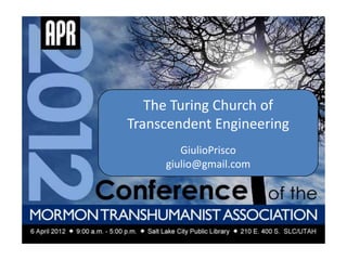 The Turing Church of
Transcendent Engineering
        GiulioPrisco
     giulio@gmail.com
 