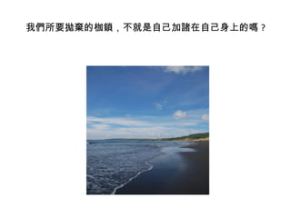 我們所要拋棄的枷鎖，不就是自己加諸在自己身上的嗎 ? 