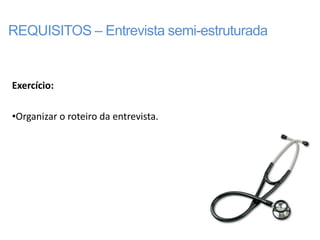 REQUISITOS – Entrevista semi-estruturada


Exercício:

•Organizar o roteiro da entrevista.
 