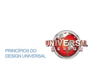 PRINCÍPIOS DO
DESIGN UNIVERSAL
 