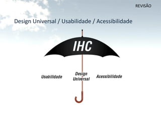 REVISÃO


Design Universal / Usabilidade / Acessibilidade
 
