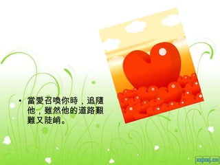 當愛召喚你時，追隨他，雖然他的道路艱難又陡峭。 