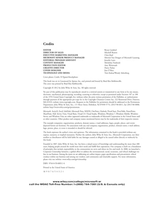 Credits
EDITOR Bryan Gambrel
DIRECTOR OF SALES Mitchell Beaton
EXECUTIVE MARKETING MANAGER Chris Ruel
MICROSOFT SENIOR PRODUCT MANAGER Merrick Van Dongen of Microsoft Learning
EDITORIAL PROGRAM ASSISTANT Jennifer Lartz
CONTENT MANAGER Micheline Frederick
PRODUCTION EDITOR Amy Weintraub
CREATIVE DIRECTOR Harry Nolan
COVER DESIGNER Jim O’Shea
TECHNOLOGY AND MEDIA Tom Kulesa/Wendy Ashenberg
Cover photo: Credit: © Pgiam/iStockphoto
This book was set in Garamond by Aptara, Inc. and printed and bound by Bind Rite Robbinsville.
The cover was printed by Bind Rite Robbinsville.
Copyright © 2012 by John Wiley & Sons, Inc. All rights reserved.
No part of this publication may be reproduced, stored in a retrieval system or transmitted in any form or by any means,
electronic, mechanical, photocopying, recording, scanning or otherwise, except as permitted under Sections 107 or 108
of the 1976 United States Copyright Act, without either the prior written permission of the Publisher, or authorization
through payment of the appropriate per-copy fee to the Copyright Clearance Center, Inc. 222 Rosewood Drive, Danvers,
MA 01923, website www.copyright.com. Requests to the Publisher for permission should be addressed to the Permissions
Department, John Wiley & Sons, Inc., 111 River Street, Hoboken, NJ 07030-5774, (201)748-6011, fax (201)748-6008,
website http://www.wiley.com/go/permissions.
Microsoft, ActiveX, Excel, InfoPath, Microsoft Press, MSDN, OneNote, Outlook, PivotChart, PivotTable, PowerPoint,
SharePoint, SQL Server, Visio, Visual Basic, Visual C#, Visual Studio, Windows, Windows 7, Windows Mobile, Windows
Server, and Windows Vista are either registered trademarks or trademarks of Microsoft Corporation in the United States and/
or other countries. Other product and company names mentioned herein may be the trademarks of their respective owners.
The example companies, organizations, products, domain names, e-mail addresses, logos, people, places, and events
depicted herein are fictitious. No association with any real company, organization, product, domain name, e-mail address,
logo, person, place, or event is intended or should be inferred.
The book expresses the author’s views and opinions. The information contained in this book is provided without any
express, statutory, or implied warranties. Neither the authors, John Wiley & Sons, Inc., Microsoft Corporation, nor their
resellers or distributors will be held liable for any damages caused or alleged to be caused either directly or indirectly by
this book.
Founded in 1807, John Wiley & Sons, Inc. has been a valued source of knowledge and understanding for more than 200
years, helping people around the world meet their needs and fulfill their aspirations. Our company is built on a foundation
of principles that include responsibility to the communities we serve and where we live and work. In 2008, we launched a
Corporate Citizenship Initiative, a global effort to address the environmental, social, economic, and ethical challenges we
face in our business. Among the issues we are addressing are carbon impact, paper specifications and procurement, ethical
conduct within our business and among our vendors, and community and charitable support. For more information,
please visit our website: www.wiley.com/go/citizenship.
ISBN 978-0-470-88911-4
Printed in the United States of America
10 9 8 7 6 5 4 3 2 1
www.wiley.com/college/microsoft or
call the MOAC Toll-Free Number: 1+(888) 764-7001 (U.S. & Canada only)
FMTOC.indd Page ii 3/22/11 7:53 PM user-F392FMTOC.indd Page ii 3/22/11 7:53 PM user-F392 /Users/user-F392/Desktop/Users/user-F392/Desktop
 