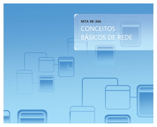 MTA 98-366
CONCEITOS
BÁSICOS DE REDE
 