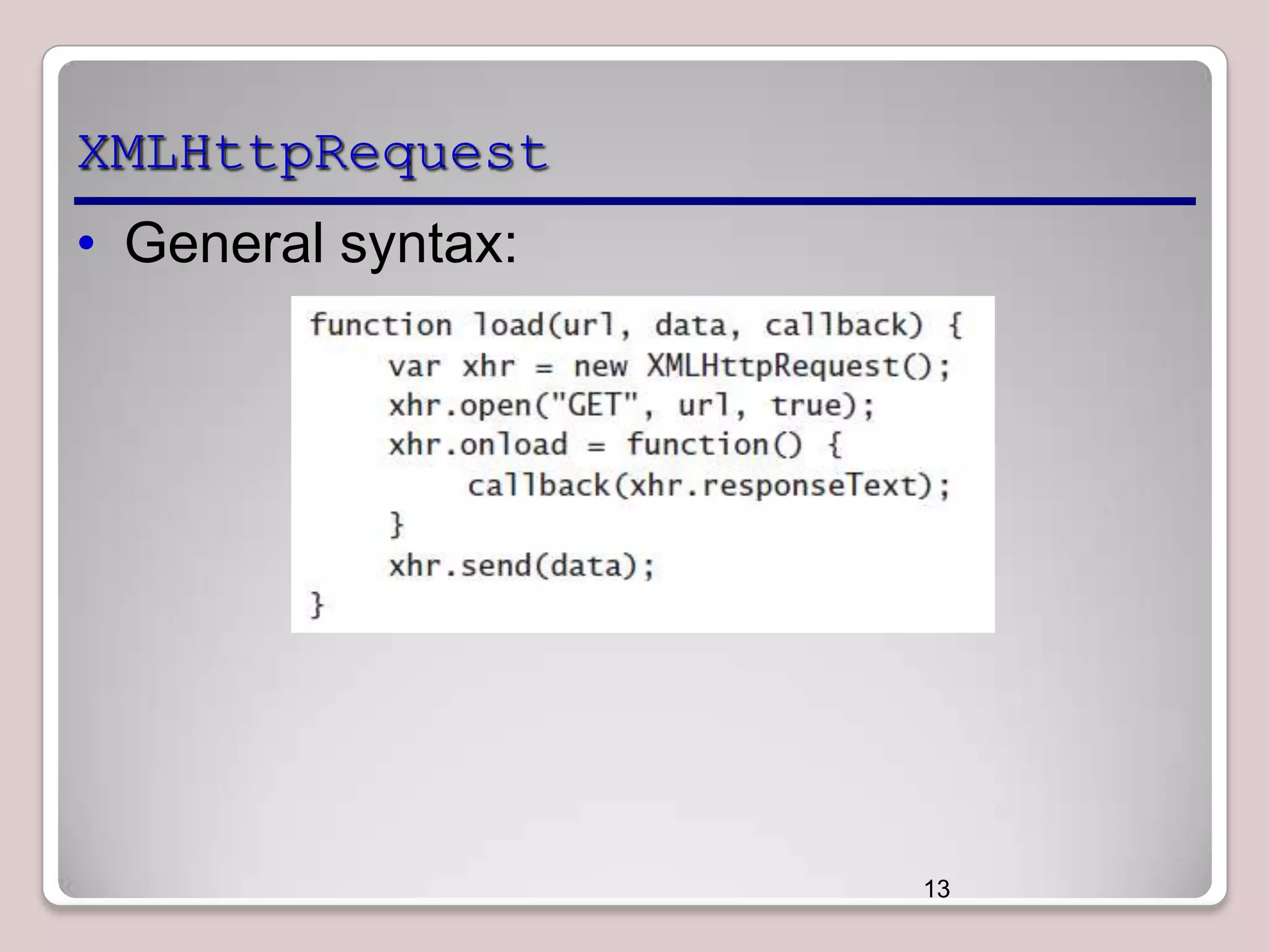 XMLHttpRequest
• General syntax:

13

 
