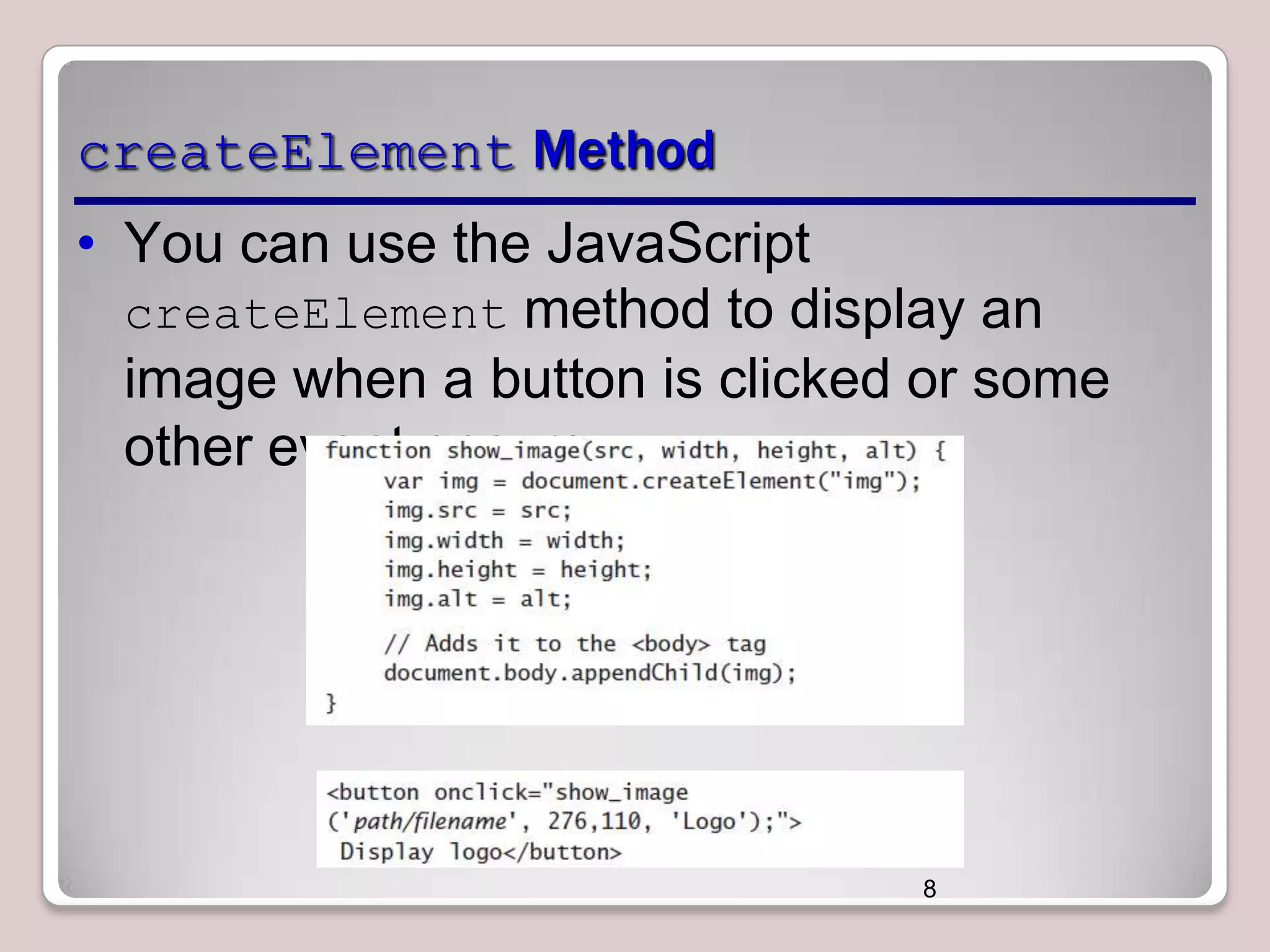 createElement Method
• You can use the JavaScript
createElement method to display an
image when a button is clicked or some
other event occurs.

8

 