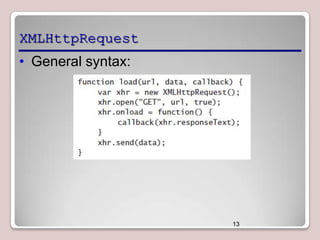 XMLHttpRequest
• General syntax:

13

 