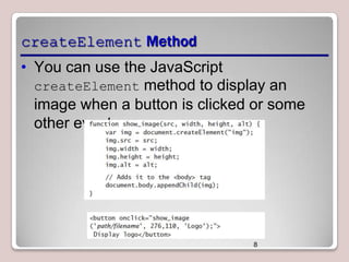 createElement Method
• You can use the JavaScript
createElement method to display an
image when a button is clicked or some
other event occurs.

8

 
