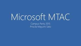 Microsoft MTACCampus Party 2015
Priscila Mayumi Sato
 