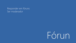 Fórun
Responder em fóruns
Ser moderador
 