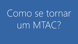 Como se tornar
um MTAC?
 