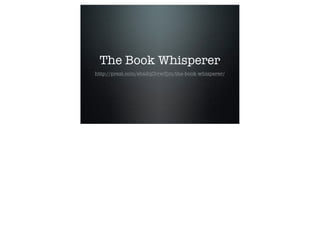 The Book Whisperer
http://prezi.com/eba9q0ivw3jm/the-book-whisperer/
 