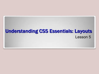 Understanding CSS Essentials: Layouts
Lesson 5

 