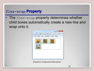flex-wrap Property
• The flex-wrap property determines whether
child boxes automatically create a new line and
wrap onto it.

Illustrations: © MightyIsland/iStockphoto

16

 