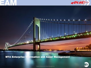 Printed12/29/20173:41PM
MTA Enterprise Information and Asset Management
December 11, 2017 Smart Infrastructure Asset Management 9
 