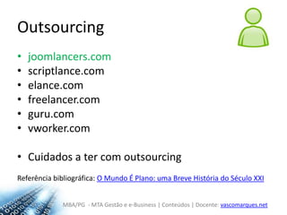 Outsourcingjoomlancers.comscriptlance.comelance.comfreelancer.comguru.comvworker.comCuidados a ter com outsourcingReferência bibliográfica: O Mundo É Plano: uma Breve História do Século XXI