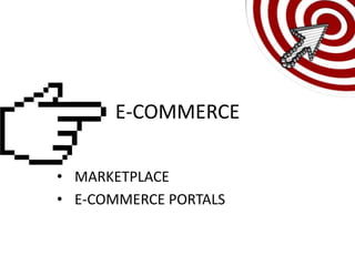 E-COMMERCE

• MARKETPLACE
• E-COMMERCE PORTALS
 