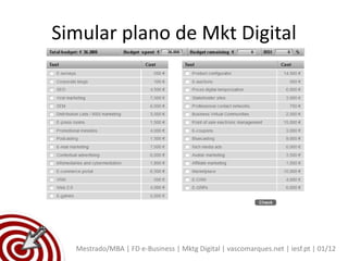 Simular plano de Mkt Digital




  Mestrado/MBA | FD e-Business | Mktg Digital | vascomarques.net | iesf.pt | 01/12
 