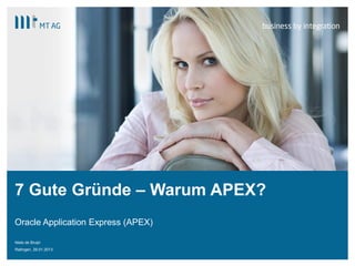 |
7 Gute Gründe – Warum APEX?
Oracle Application Express (APEX)
Niels de Bruijn
Ratingen, 29.01.2013
 