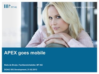 APEX goes mobile

Niels de Bruijn, Fachbereichsleiter, MT AG

DOAG SIG Development, 21.02.2013
 |
 