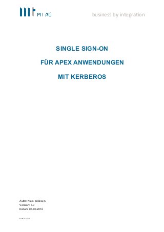 business by integration
Seite 1 von 2
SINGLE SIGN-ON
FÜR APEX ANWENDUNGEN
MIT KERBEROS
Autor: Niels de Bruijn
Version: 5.0
Datum: 05.03.2016
 