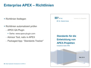 |
Enterprise APEX – Richtlinien
Rapid Application Development mit APEX 559
 Richtlinien festlegen
 Richtlinien automatisiert prüfen
- APEX QA Plugin
 Siehe: www.apex-plugin.com
- Advisor Tool, nativ in APEX
- Packaged App: “Standards Tracker”
 