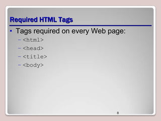 Required HTML Tags
• Tags required on every Web page:
– <html>
– <head>
– <title>
– <body>

8

 