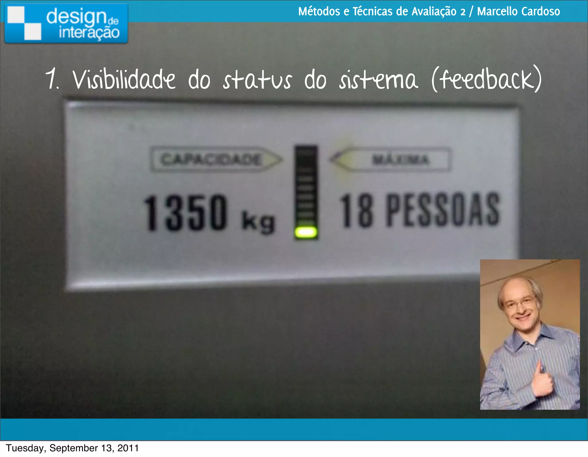 Métodos e Técnicas de Avaliação 2 / Marcello Cardoso




        1. Visibilidade do status do sistema (feedback)




Tuesday, September 13, 2011
 