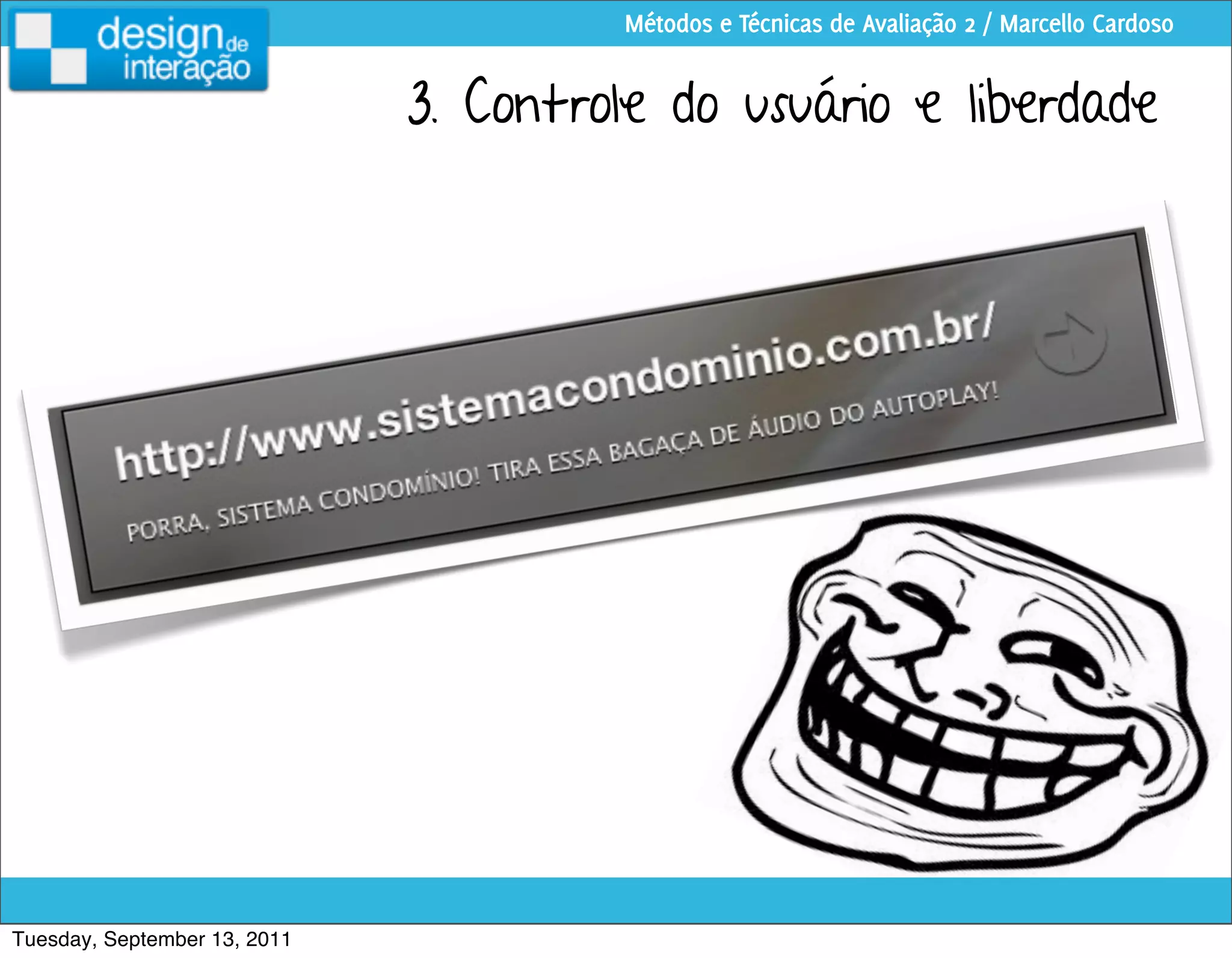 Métodos e Técnicas de Avaliação 2 / Marcello Cardoso


                              3. Controle do usuário e liberdade




Tuesday, September 13, 2011
 