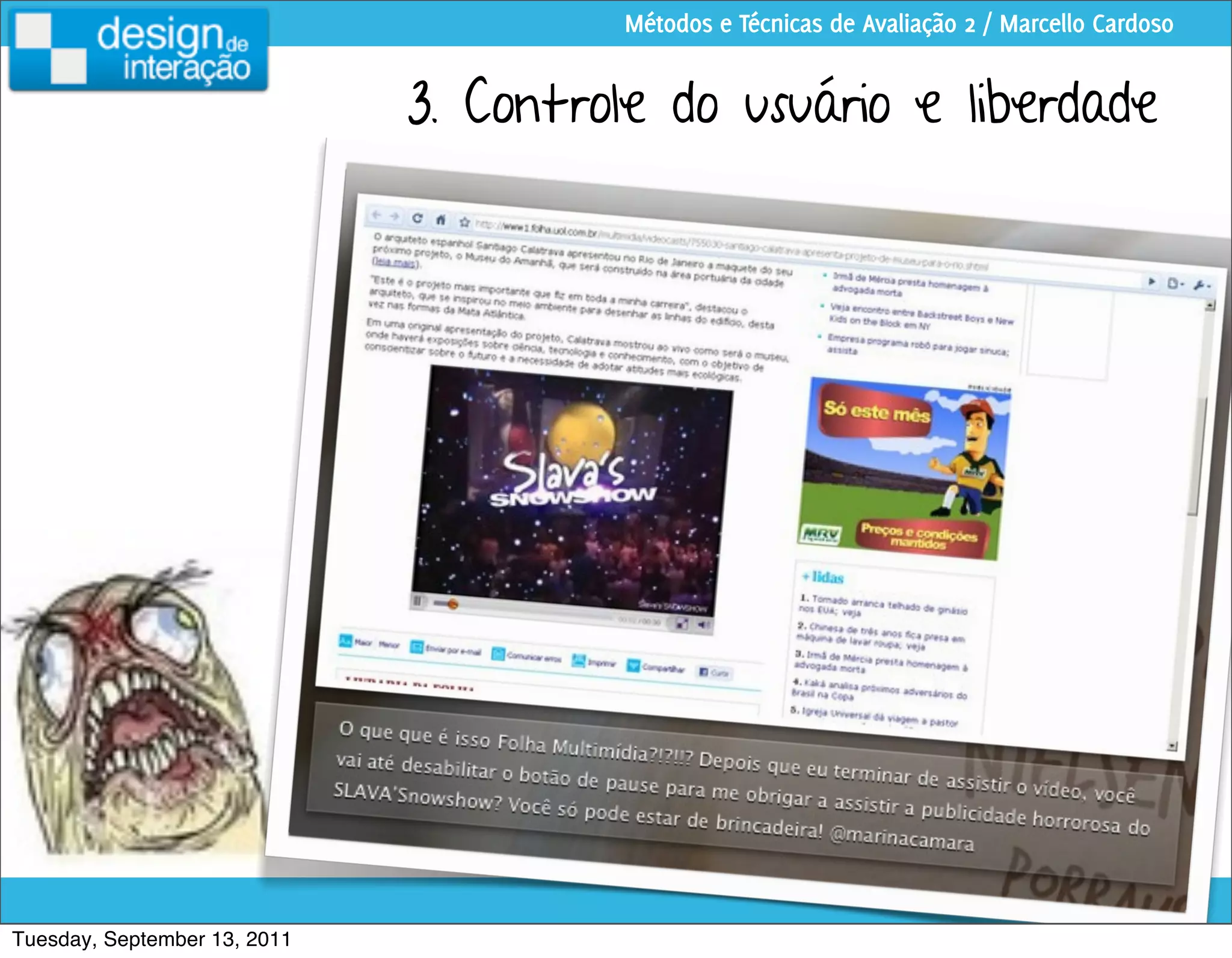 Métodos e Técnicas de Avaliação 2 / Marcello Cardoso


                              3. Controle do usuário e liberdade




Tuesday, September 13, 2011
 