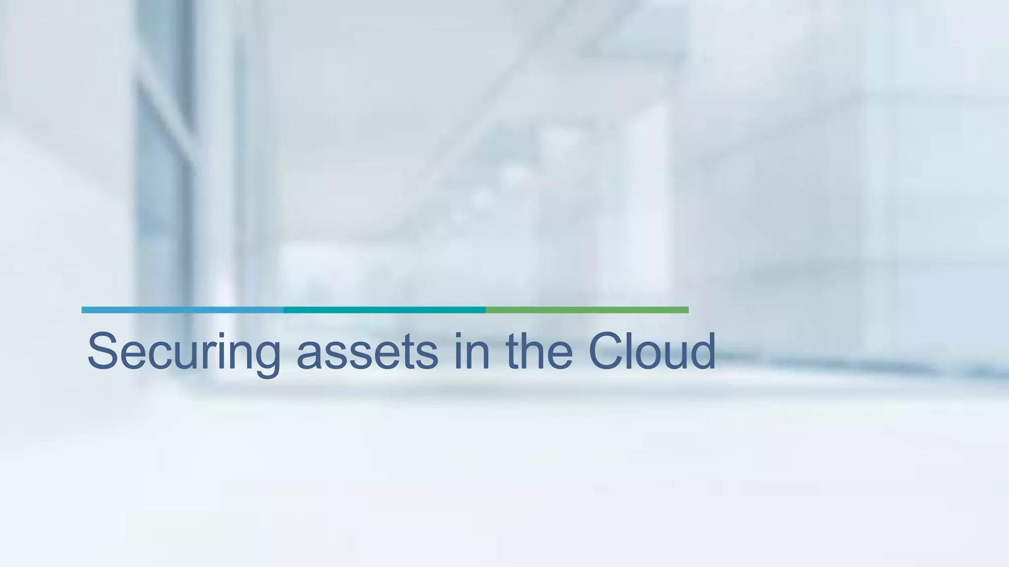 Securing assets in the Cloud 
 