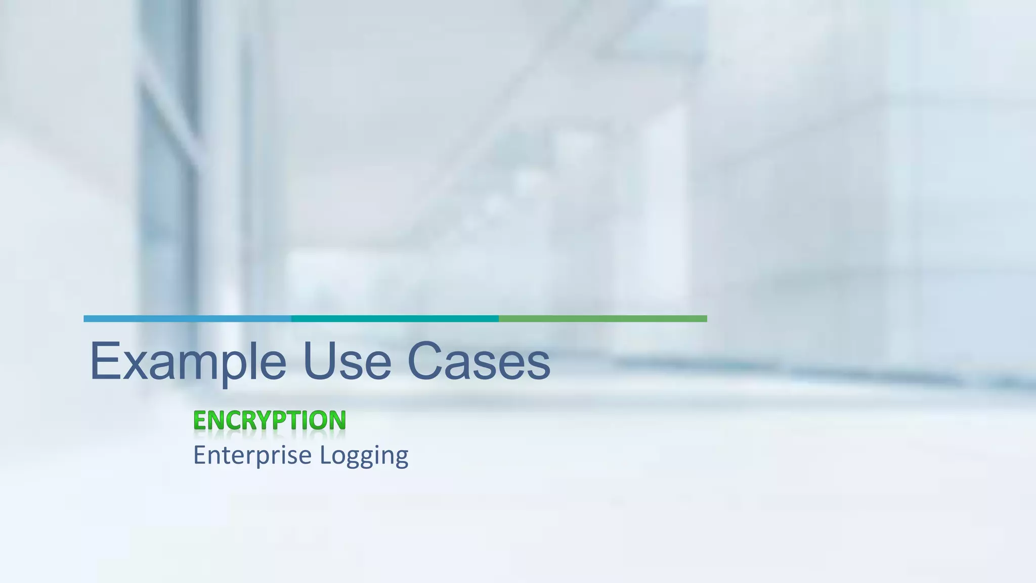 Example Use Cases 
Enterprise Logging 
 
