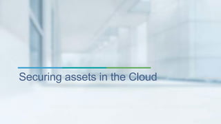 Securing assets in the Cloud 
 