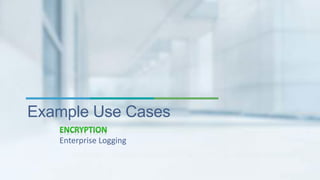 Example Use Cases 
Enterprise Logging 
 
