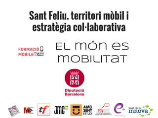Sant Feliu, territori mòbil i
estratègia col·laborativa

El món es
mobilitat

 
