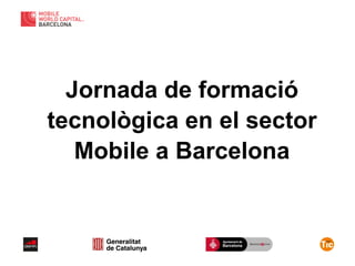 Jornada de formació
tecnològica en el sector
Mobile a Barcelona
 