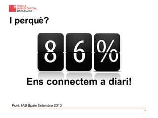 41
I perquè?
Font: IAB Spain Setembre 2013
Ens connectem a diari!
 