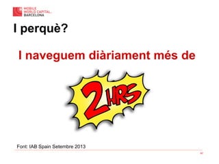 42
I perquè?
Font: IAB Spain Setembre 2013
I naveguem diàriament més de
 