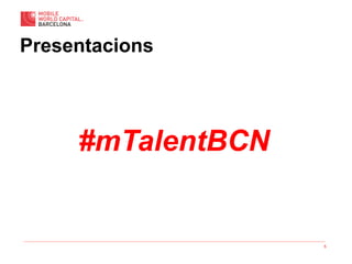 5
Presentacions
#mTalentBCN
 