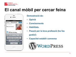 52
El canal mòbil per cercar feina
Demostració de:
•  Opinió
•  Coneixements
•  Habilitats
•  Passió per la teva professió (ho fas
gratis!)
•  Capacitat establir conversa
 