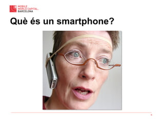 6
Què és un smartphone?
 