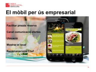 66
El mòbil per ús empresarial
Facilitar procés reserva
Canal comunicació ofertes
Ubicació
Mostrar el local
Recomanacions Chef
 
