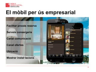 67
El mòbil per ús empresarial
Facilitar procés reserva
Serveis consergeria
Canal comunicació
Canal ofertes
Ubicació
Mostrar instal·lacions
 